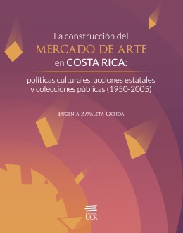 La construcción del mercado de arte en Costa Rica: políticas culturales, acciones estatales y colecciones públicas (1950-2005)