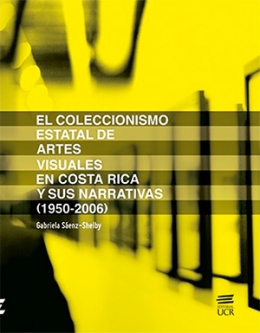 El coleccionismo estatal de las artes visuales en Costa Rica y sus narrativas (1950-2006)