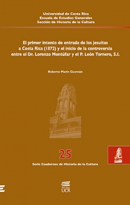 EL PRIMER INTENTO DE ENTRADA DE LOS JESUITAS A COSTA RICA (1872) y el inicio de la controversia entre el Dr. Lorenzo Montúfar y el P. León Tornero, S.I.