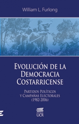 EVOLUCIÓN DE LA DEMOCRACIA COSTARRICENSE:  partidos políticos y campañas electorales (1982-2006)