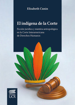 El indígena de la Corte. Ficción jurídica y mentira antropológica en la Corte Interamericana de Derechos Humanos