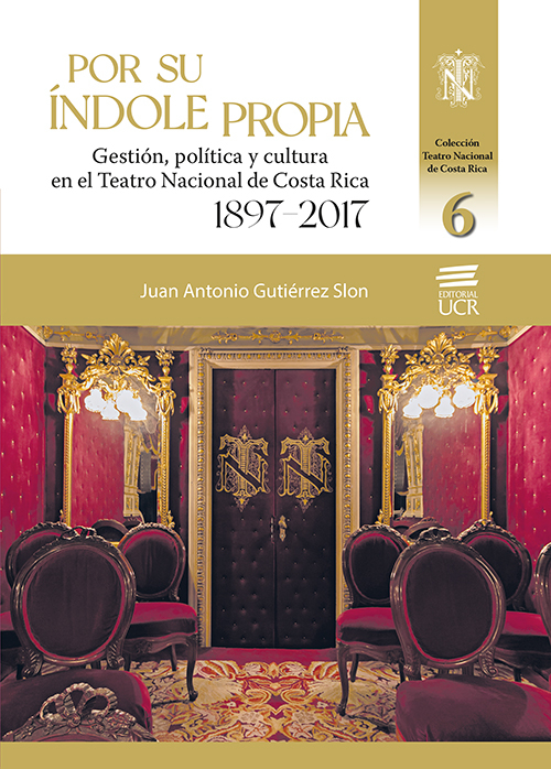 Por su índole propia. Gestión, política y cultura en el Teatro Nacional de Costa Rica 1897-2017