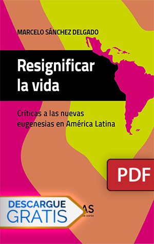 Resignificar la vida: críticas a las nuevas eugenesias en América Latina